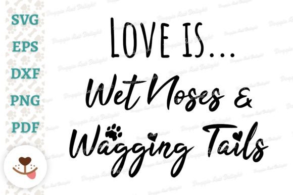 Love is Wet Noses and Wagging Tails Svg